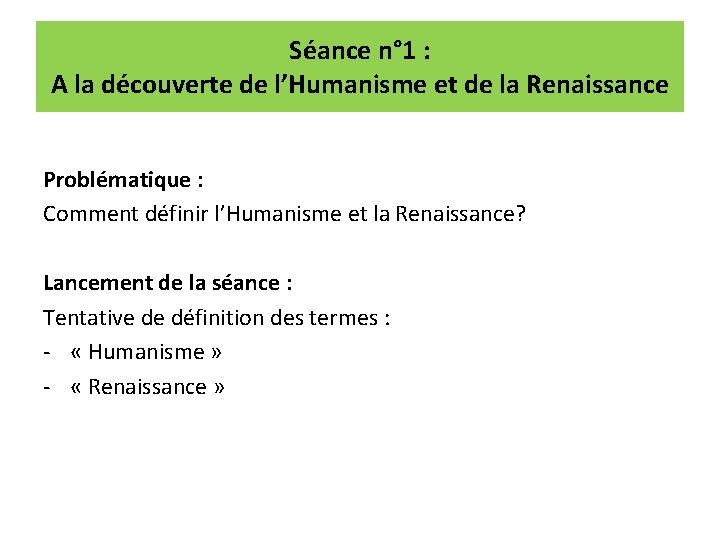 Séance n° 1 : A la découverte de l’Humanisme et de la Renaissance Problématique Séance n° 1 : A la découverte de l’Humanisme et de la Renaissance Problématique