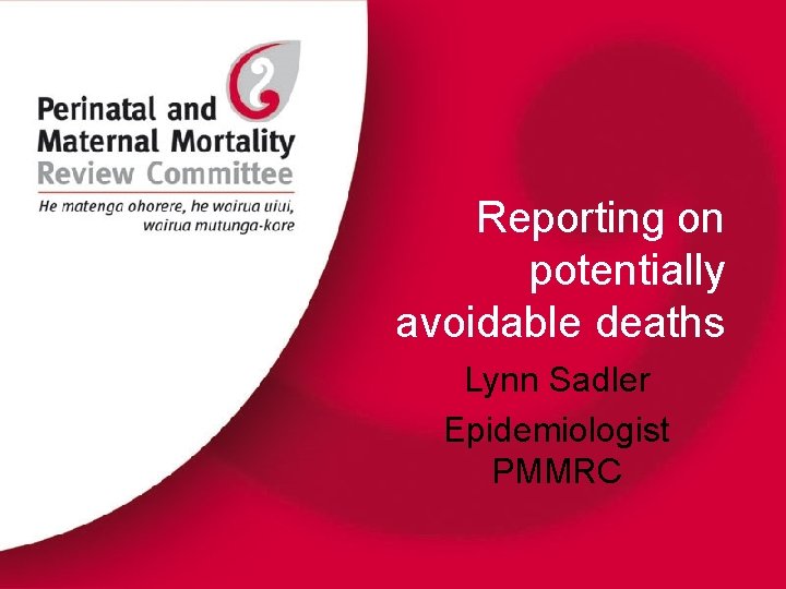 Reporting on potentially avoidable deaths Lynn Sadler Epidemiologist PMMRC 