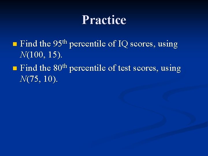 Practice Find the 95 th percentile of IQ scores, using N(100, 15). n Find