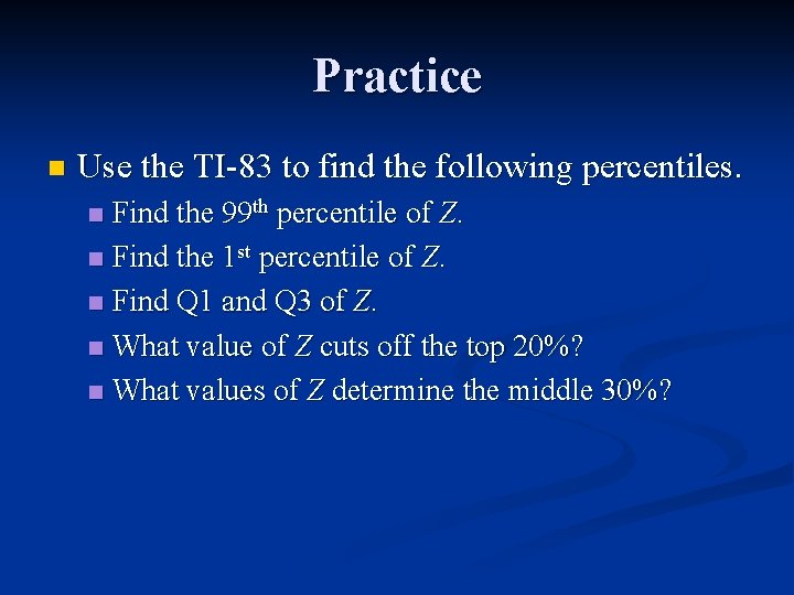 Practice n Use the TI-83 to find the following percentiles. Find the 99 th