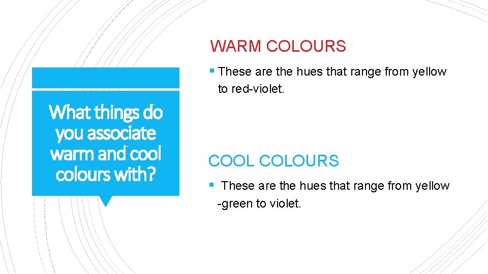 WARM COLOURS § These are the hues that range from yellow to red-violet. What