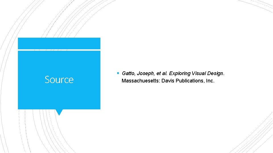Source § Gatto, Joseph, et al. Exploring Visual Design. Massachuesetts: Davis Publications, Inc. 