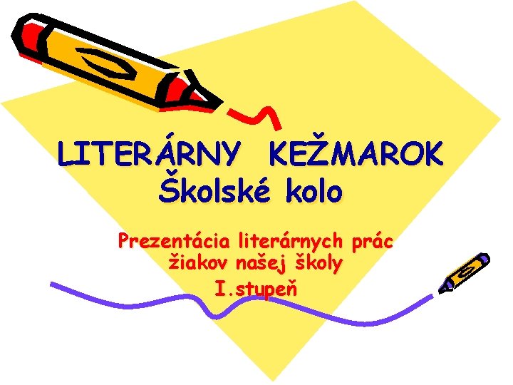 LITERÁRNY KEŽMAROK Školské kolo Prezentácia literárnych prác žiakov našej školy I. stupeň 