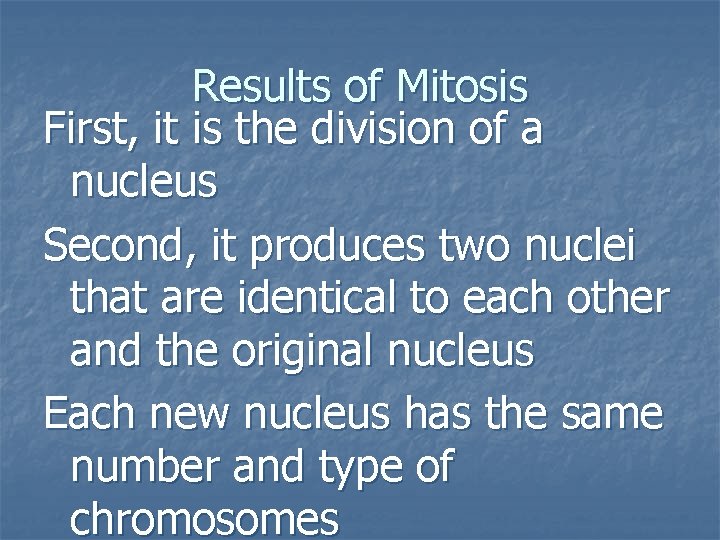 Results of Mitosis First, it is the division of a nucleus Second, it produces