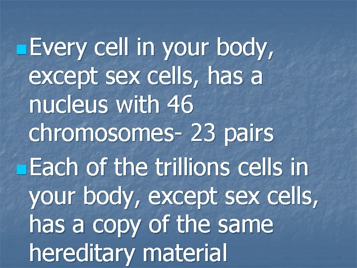n Every cell in your body, except sex cells, has a nucleus with 46