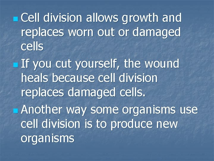 n Cell division allows growth and replaces worn out or damaged cells n If