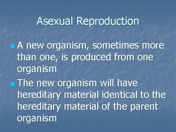 Asexual Reproduction n A new organism, sometimes more than one, is produced from one