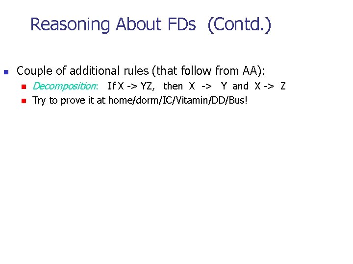 Reasoning About FDs (Contd. ) n Couple of additional rules (that follow from AA):