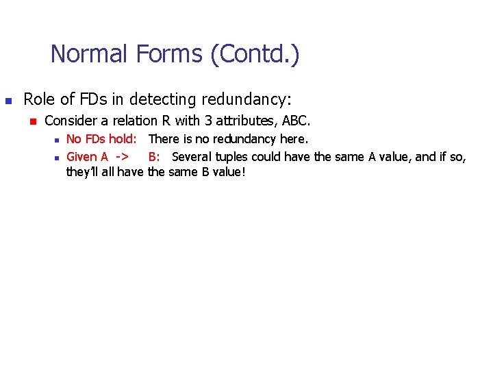 Normal Forms (Contd. ) n Role of FDs in detecting redundancy: n Consider a