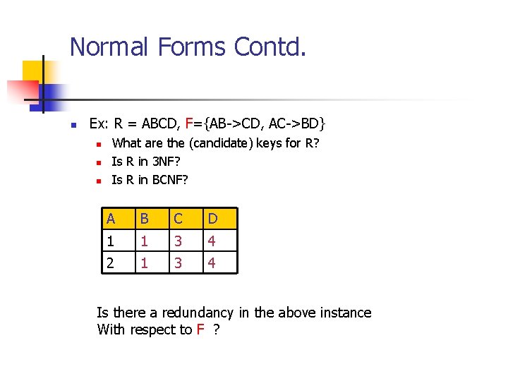 Normal Forms Contd. n Ex: R = ABCD, F={AB->CD, AC->BD} n n n What