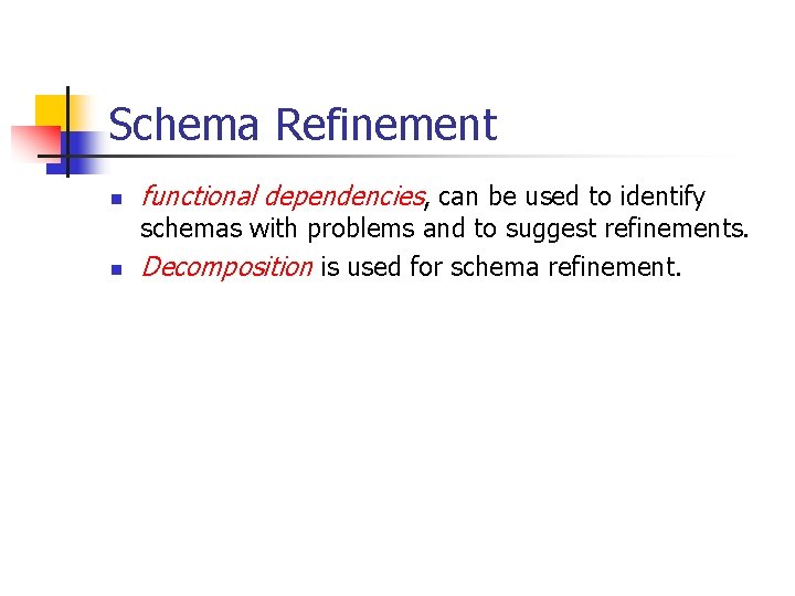 Schema Refinement n n functional dependencies, can be used to identify schemas with problems