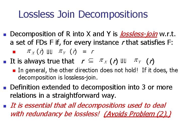 Lossless Join Decompositions n Decomposition of R into X and Y is lossless-join w.