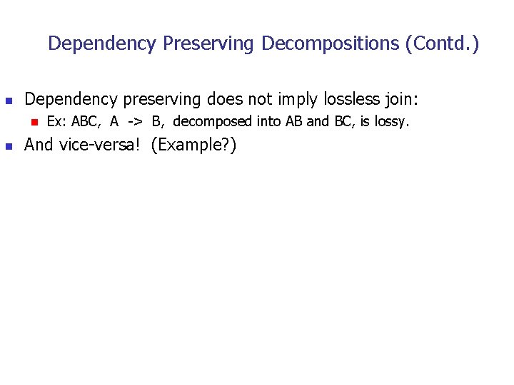 Dependency Preserving Decompositions (Contd. ) n Dependency preserving does not imply lossless join: n