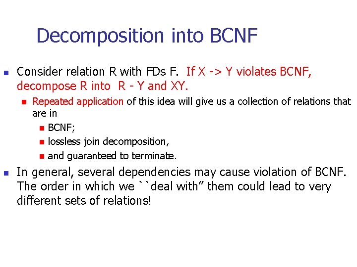 Decomposition into BCNF n Consider relation R with FDs F. If X -> Y