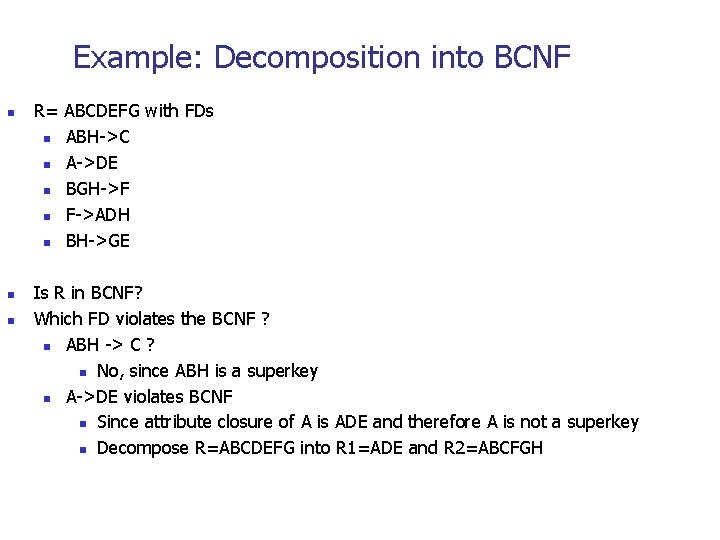 Example: Decomposition into BCNF n n n R= ABCDEFG with FDs n ABH->C n