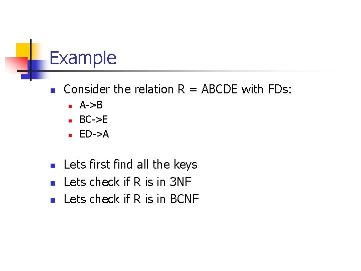 Example n Consider the relation R = ABCDE with FDs: n n n A->B