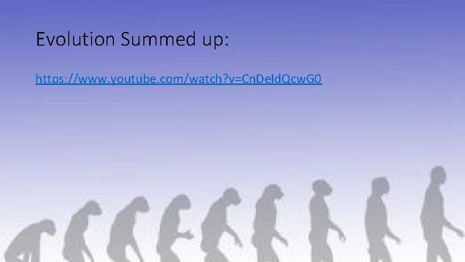 Evolution Summed up: https: //www. youtube. com/watch? v=Cn. De. Id. Qcw. G 0 