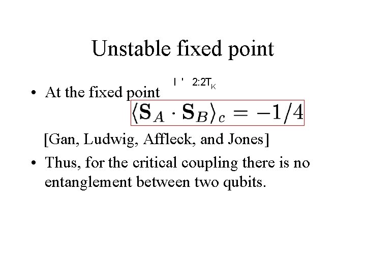 Unstable fixed point • At the fixed point I ' 2: 2 TK [Gan,