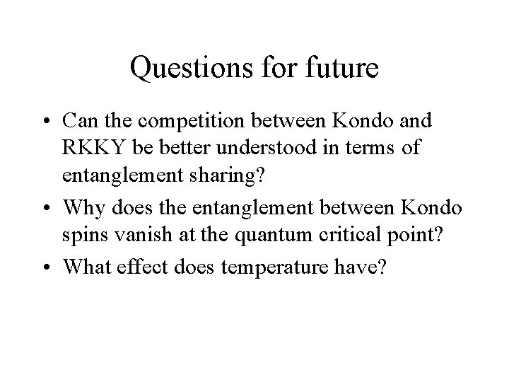 Questions for future • Can the competition between Kondo and RKKY be better understood