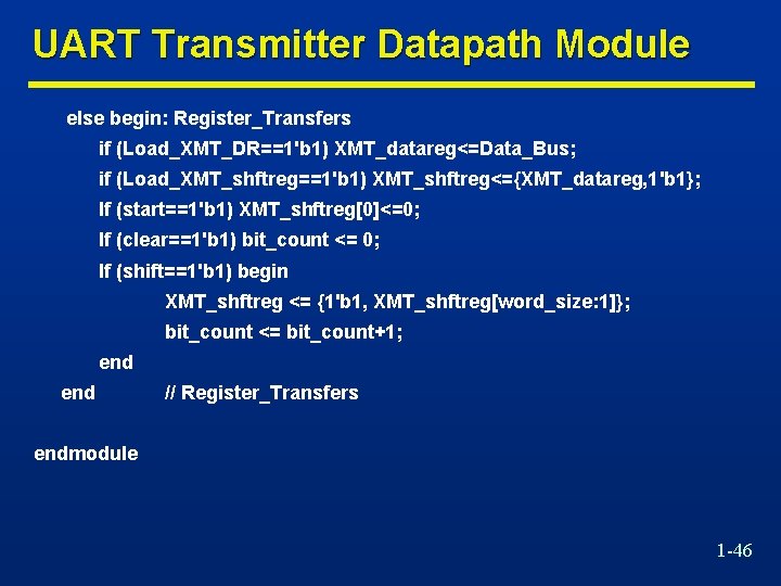 UART Transmitter Datapath Module else begin: Register_Transfers if (Load_XMT_DR==1'b 1) XMT_datareg<=Data_Bus; if (Load_XMT_shftreg==1'b 1)