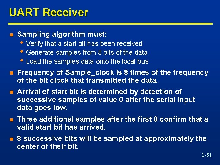 UART Receiver n Sampling algorithm must: n Frequency of Sample_clock is 8 times of