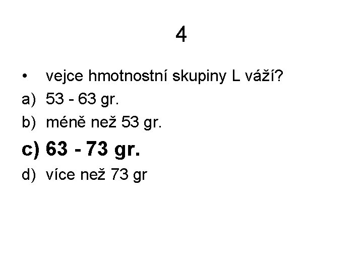 4 • vejce hmotnostní skupiny L váží? a) 53 - 63 gr. b) méně