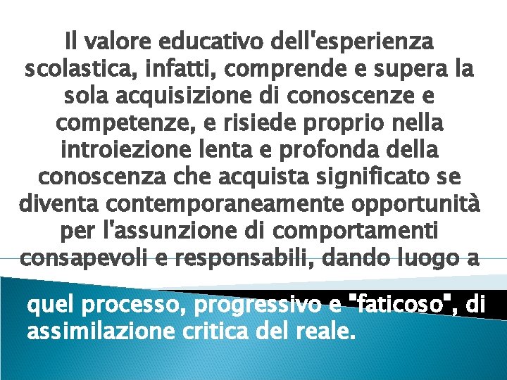 Il valore educativo dell'esperienza scolastica, infatti, comprende e supera la sola acquisizione di conoscenze