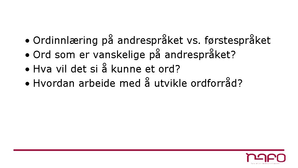  • Ordinnlæring på andrespråket vs. førstespråket • Ord som er vanskelige på andrespråket?