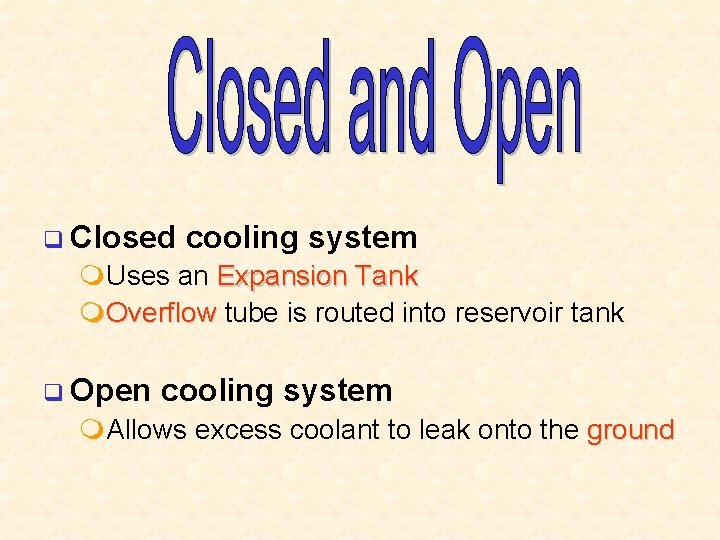 q Closed cooling system m. Uses an Expansion Tank m. Overflow tube is routed