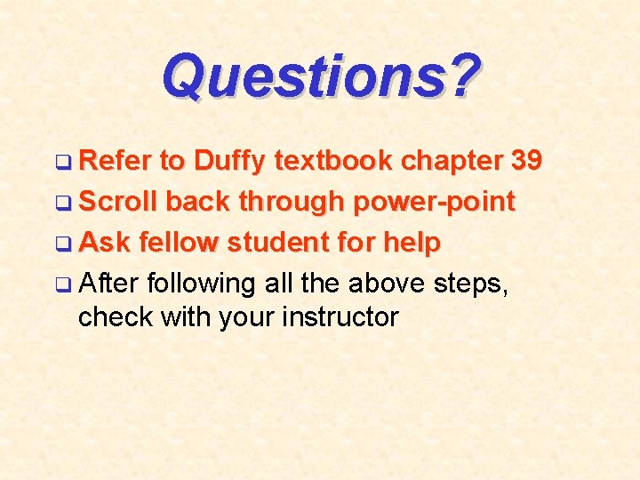 Questions? q Refer to Duffy textbook chapter 39 q Scroll back through power-point q