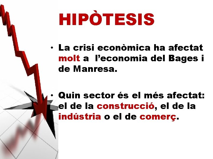 HIPÒTESIS • La crisi econòmica ha afectat molt a l’economia del Bages i de