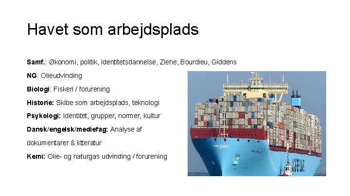 Havet som arbejdsplads Samf. : Økonomi, politik, identitetsdannelse, Ziehe, Bourdieu, Giddens NG: Olieudvinding Biologi: