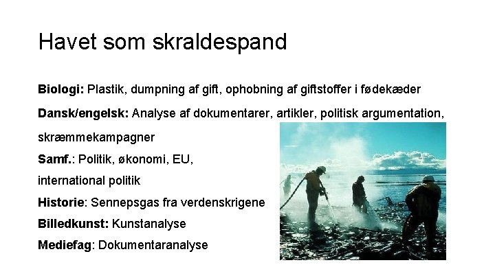 Havet som skraldespand Biologi: Plastik, dumpning af gift, ophobning af giftstoffer i fødekæder Dansk/engelsk: Havet som skraldespand Biologi: Plastik, dumpning af gift, ophobning af giftstoffer i fødekæder Dansk/engelsk:
