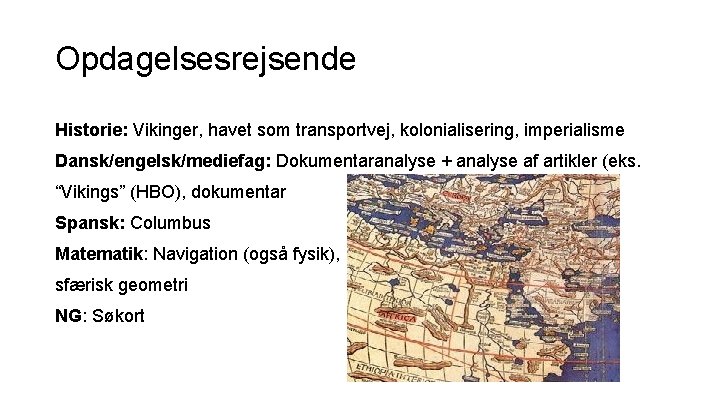 Opdagelsesrejsende Historie: Vikinger, havet som transportvej, kolonialisering, imperialisme Dansk/engelsk/mediefag: Dokumentaranalyse + analyse af artikler