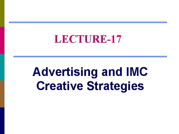 LECTURE-17 Advertising and IMC Creative Strategies 