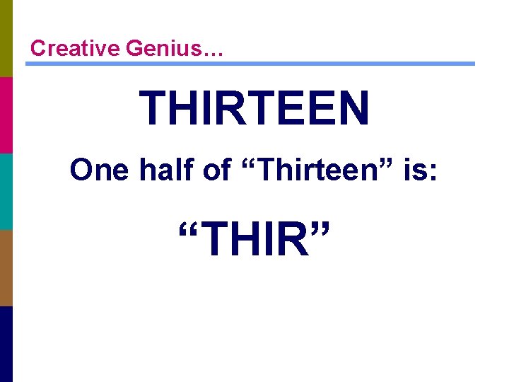 Creative Genius… THIRTEEN One half of “Thirteen” is: “THIR” 