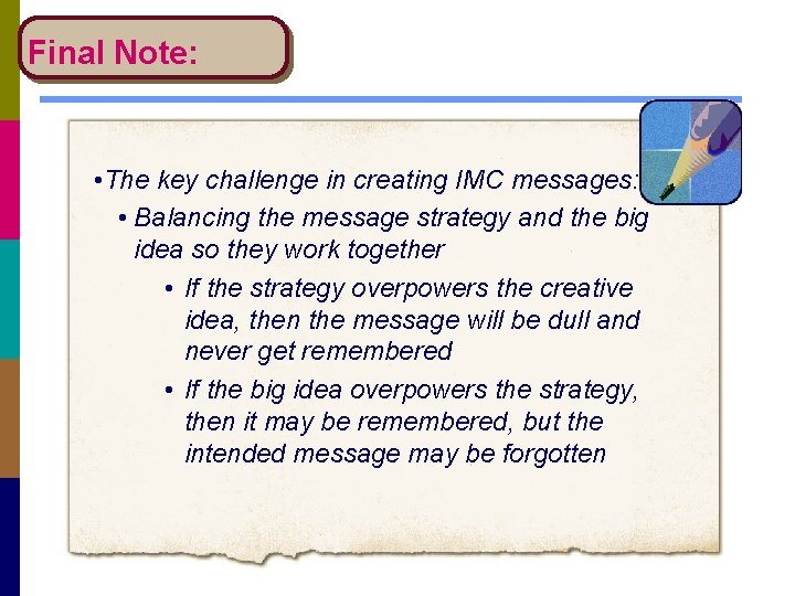Final Note: • The key challenge in creating IMC messages: • Balancing the message