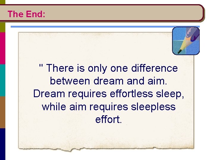 The End: " There is only one difference between dream and aim. Dream requires