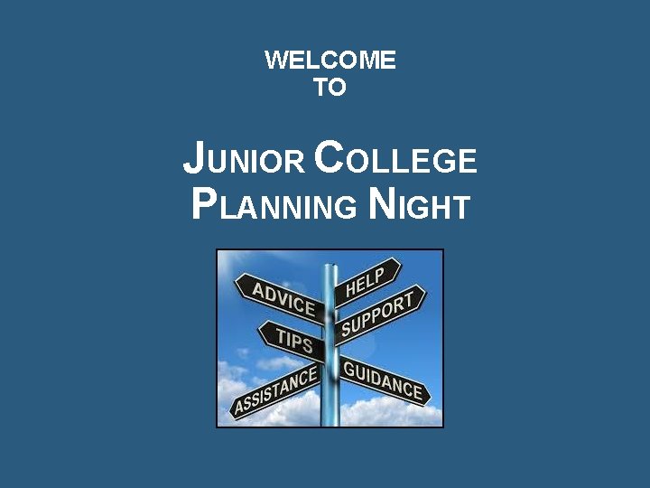 WELCOME TO JUNIOR COLLEGE PLANNING NIGHT 