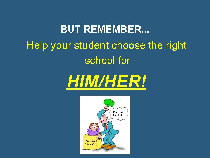 BUT REMEMBER. . . Help your student choose the right school for HIM/HER! 