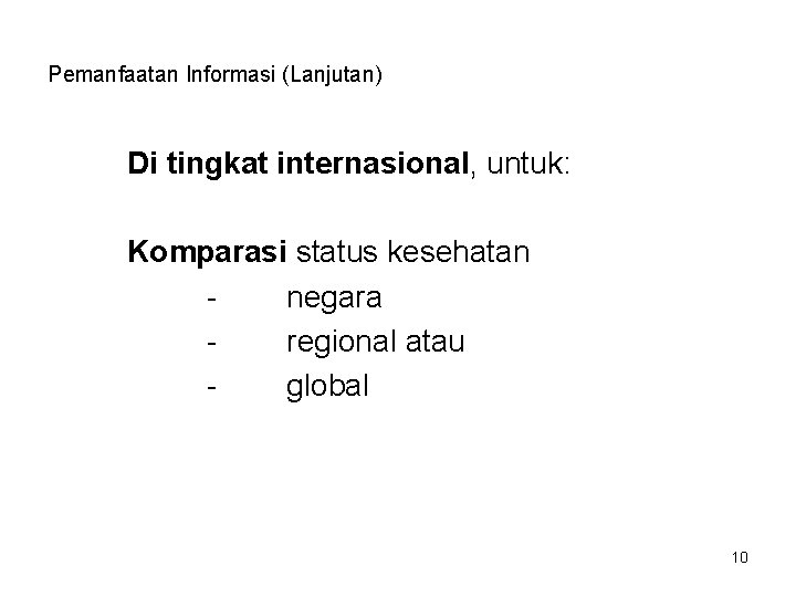Pemanfaatan Informasi (Lanjutan) Di tingkat internasional, untuk: Komparasi status kesehatan negara regional atau global