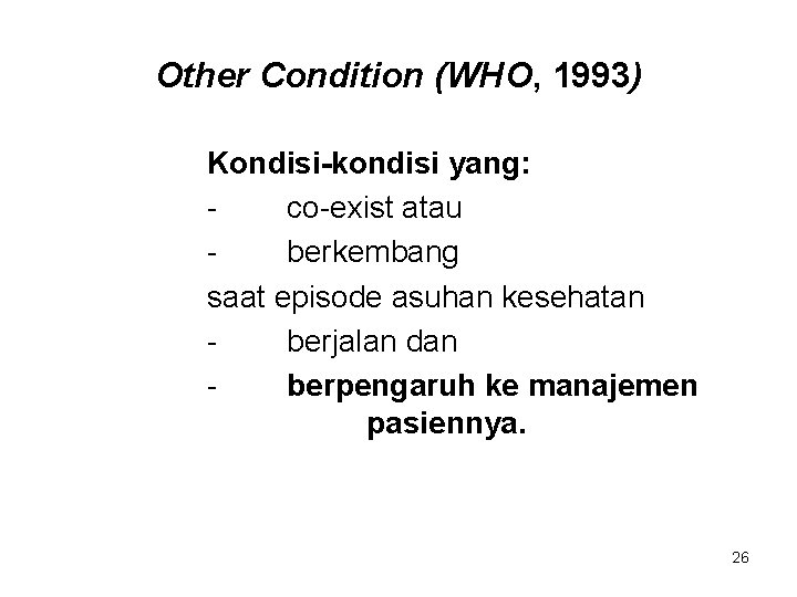 Other Condition (WHO, 1993) Kondisi-kondisi yang: co-exist atau berkembang saat episode asuhan kesehatan berjalan