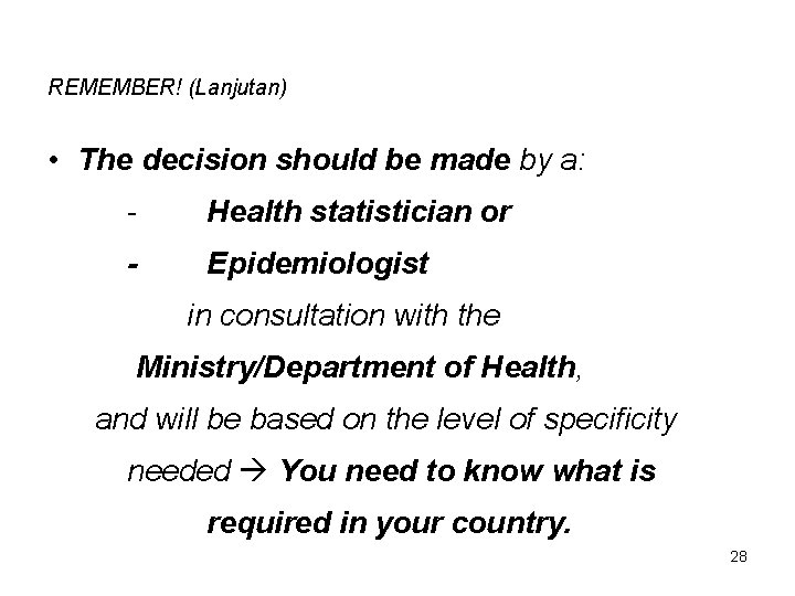 REMEMBER! (Lanjutan) • The decision should be made by a: - Health statistician or