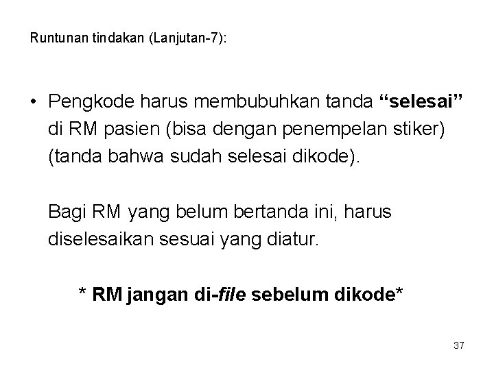 Runtunan tindakan (Lanjutan-7): • Pengkode harus membubuhkan tanda “selesai” di RM pasien (bisa dengan