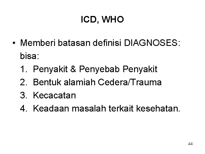 ICD, WHO • Memberi batasan definisi DIAGNOSES: bisa: 1. Penyakit & Penyebab Penyakit 2.