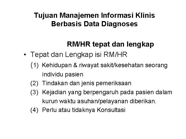 Tujuan Manajemen Informasi Klinis Berbasis Data Diagnoses RM/HR tepat dan lengkap • Tepat dan