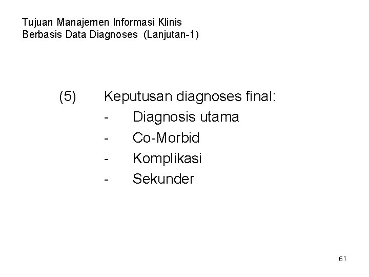 Tujuan Manajemen Informasi Klinis Berbasis Data Diagnoses (Lanjutan-1) (5) Keputusan diagnoses final: Diagnosis utama