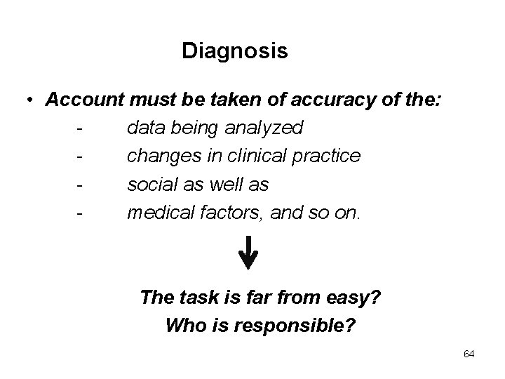 Diagnosis • Account must be taken of accuracy of the: data being analyzed changes