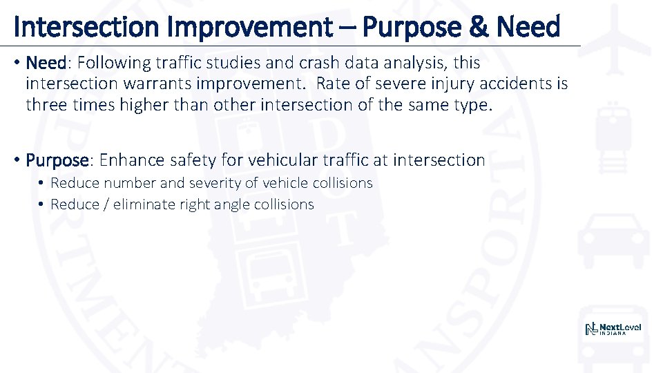 Intersection Improvement – Purpose & Need • Need: Following traffic studies and crash data