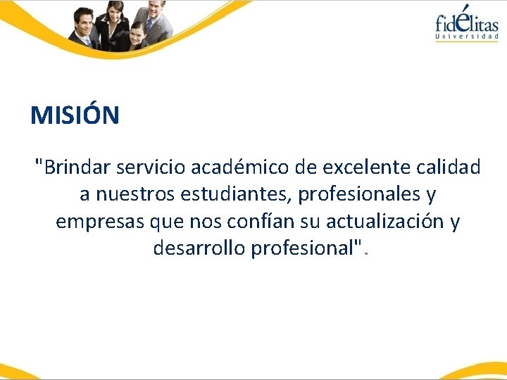 MISIÓN "Brindar servicio académico de excelente calidad a nuestros estudiantes, profesionales y empresas que